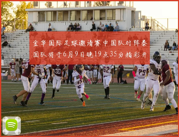 金华国际足球邀请赛中国队对阵泰国队将于6月9日晚19点35分精彩开赛